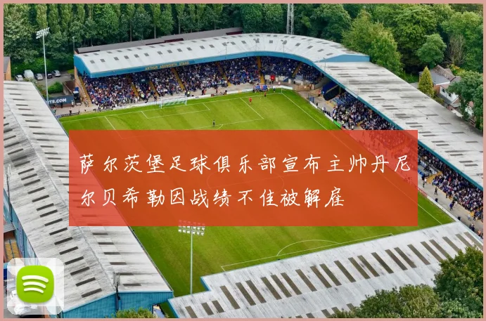萨尔茨堡足球俱乐部宣布主帅丹尼尔贝希勒因战绩不佳被解雇