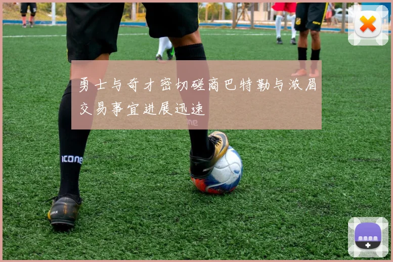 勇士与奇才密切磋商巴特勒与浓眉交易事宜进展迅速